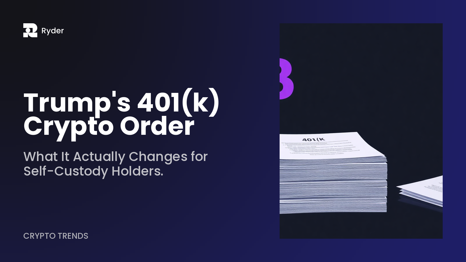 Ryder blog hero reading What It Actually Changes for Self-Custody Holders. | Trump's 401(k) Crypto Order — trump 401k crypto